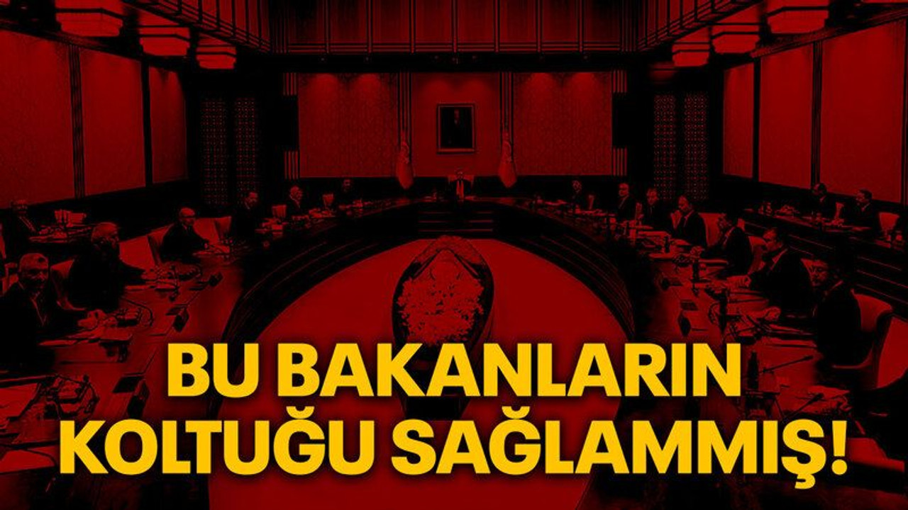Bu bakanların koltuğu sağlammış!