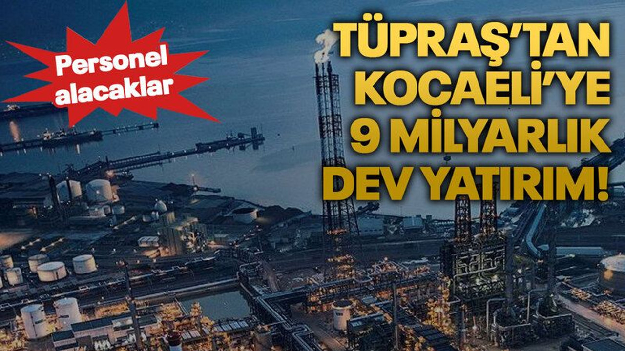 TÜPRAŞ’tan Kocaeli’ye 9 milyarlık dev yatırım!