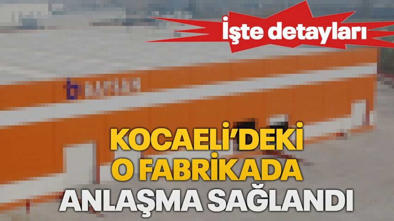 Kocaeli’deki o fabrikada anlaşma sağlandı