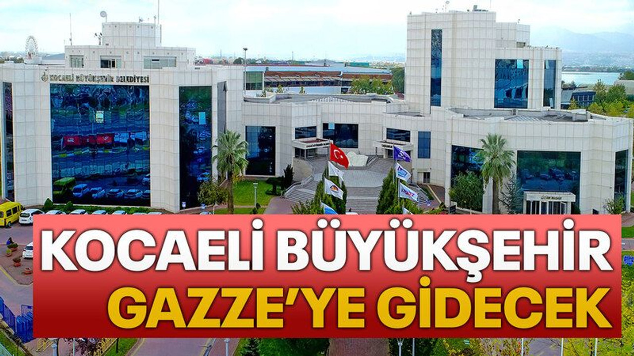 Kocaeli Büyükşehir Gazze’ye gidecek