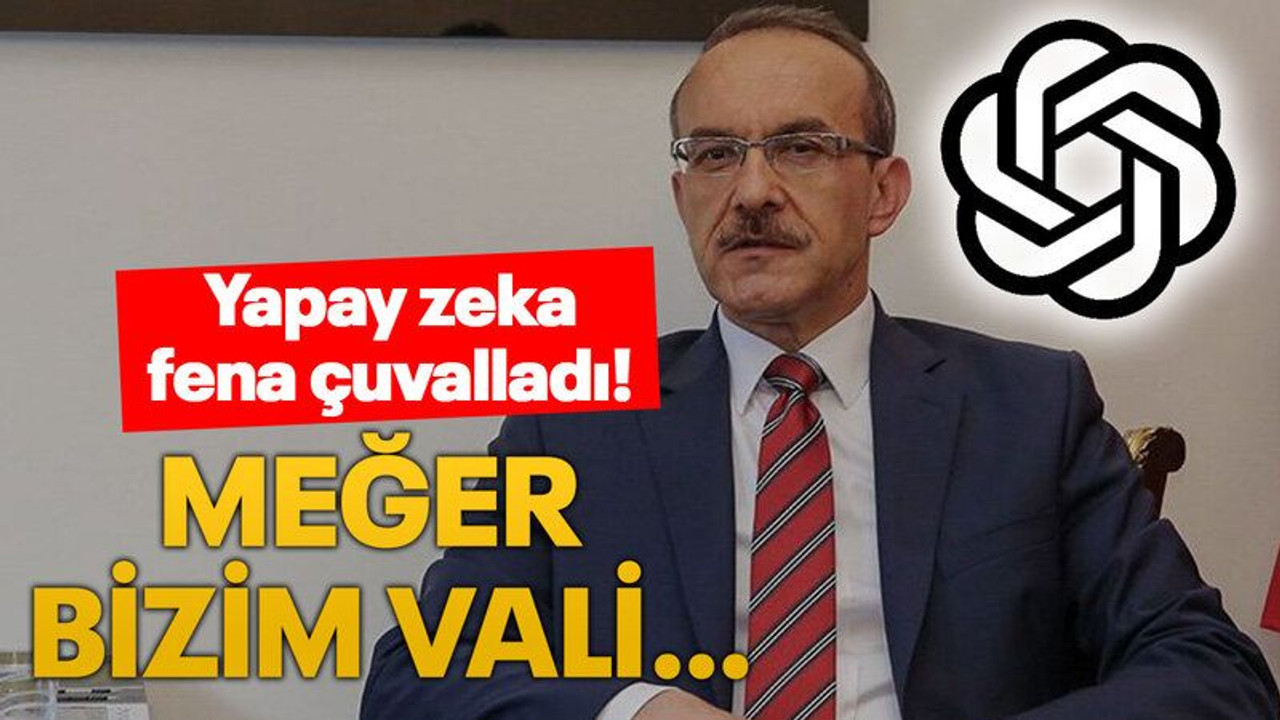Yapay zeka fena çuvalladı! Meğer bizim vali…