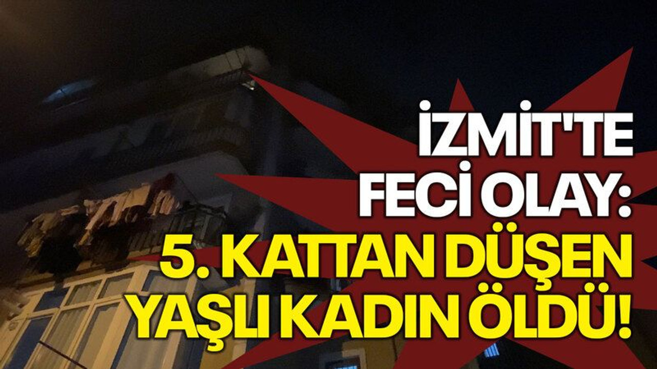 İzmit'te feci olay: 5. kattan düşen yaşlı kadın öldü!