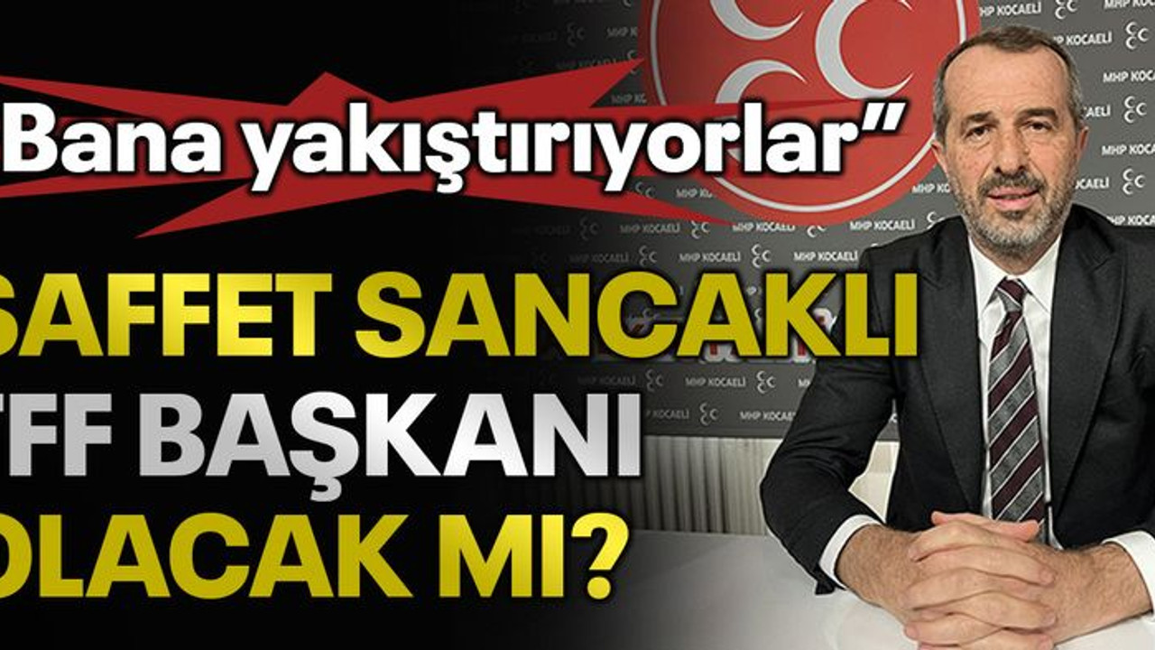 “Bana yakıştırıyorlar” Saffet Sancaklı, TFF başkanı olacak mı?