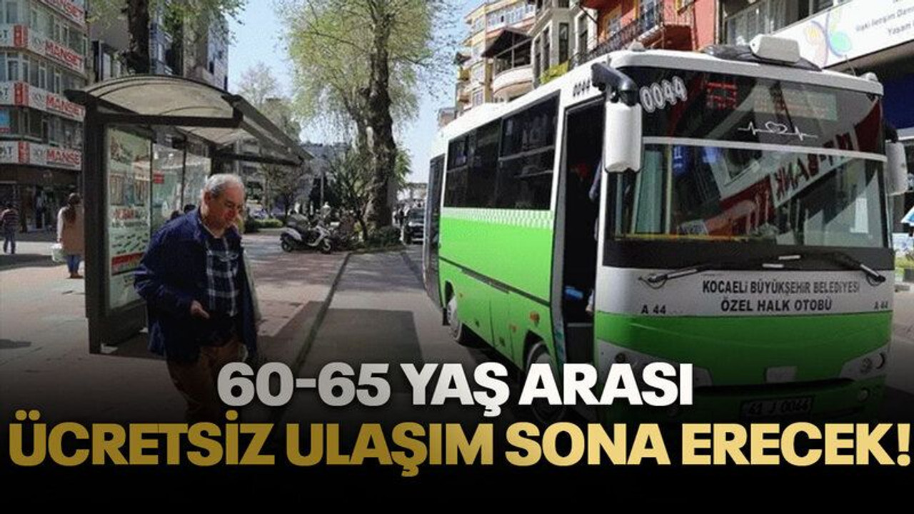60-65 yaş arası ücretsiz ulaşım sona erecek!