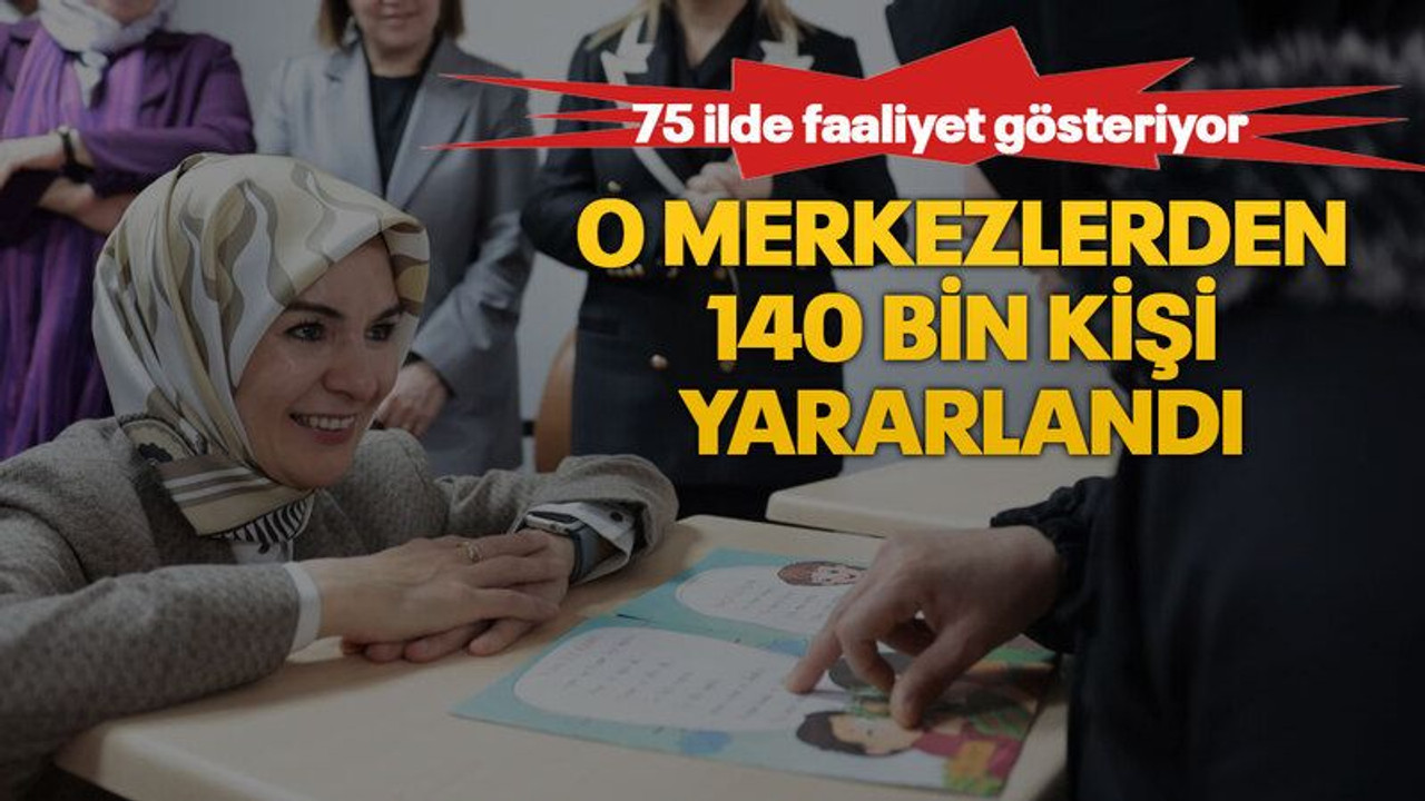 75 ilde faaliyet gösteriyor… O merkezlerden 140 bin kişi yararlandı