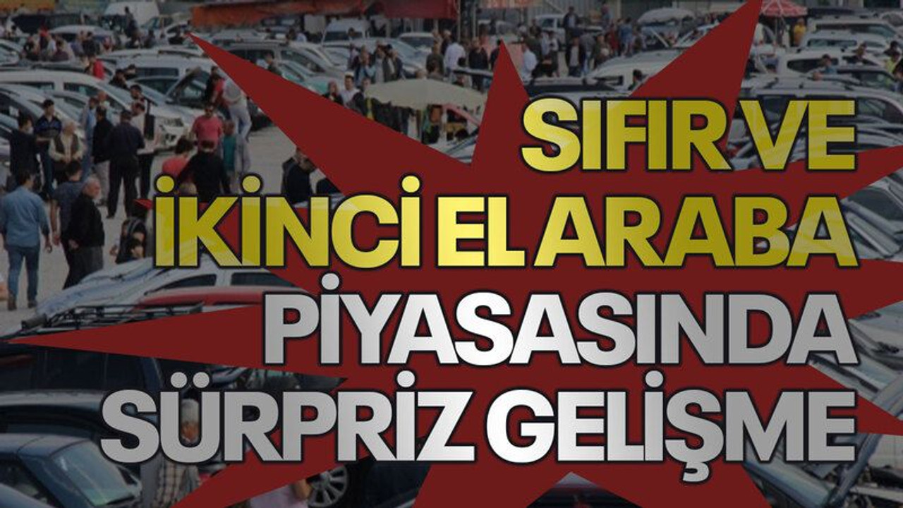 Sıfır ve ikinci el araba piyasasında sürpriz gelişme