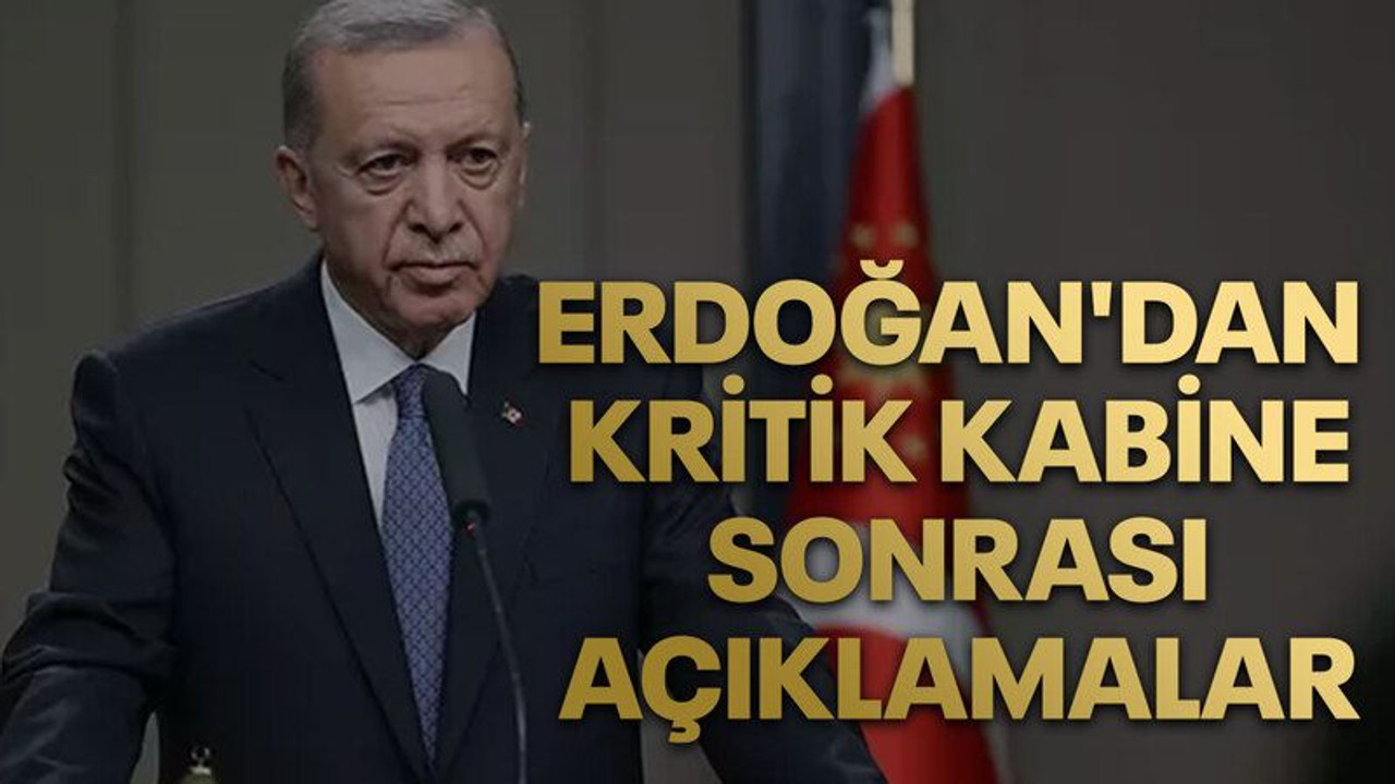 Cumhurbaşkanı Erdoğan'dan kritik kabine sonrası açıklamalar