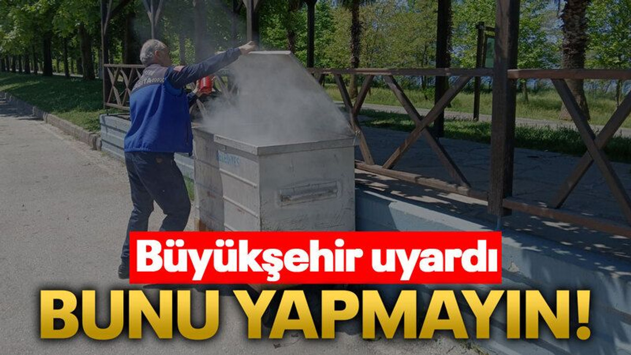Büyükşehir uyardı; Bunu yapmayın!