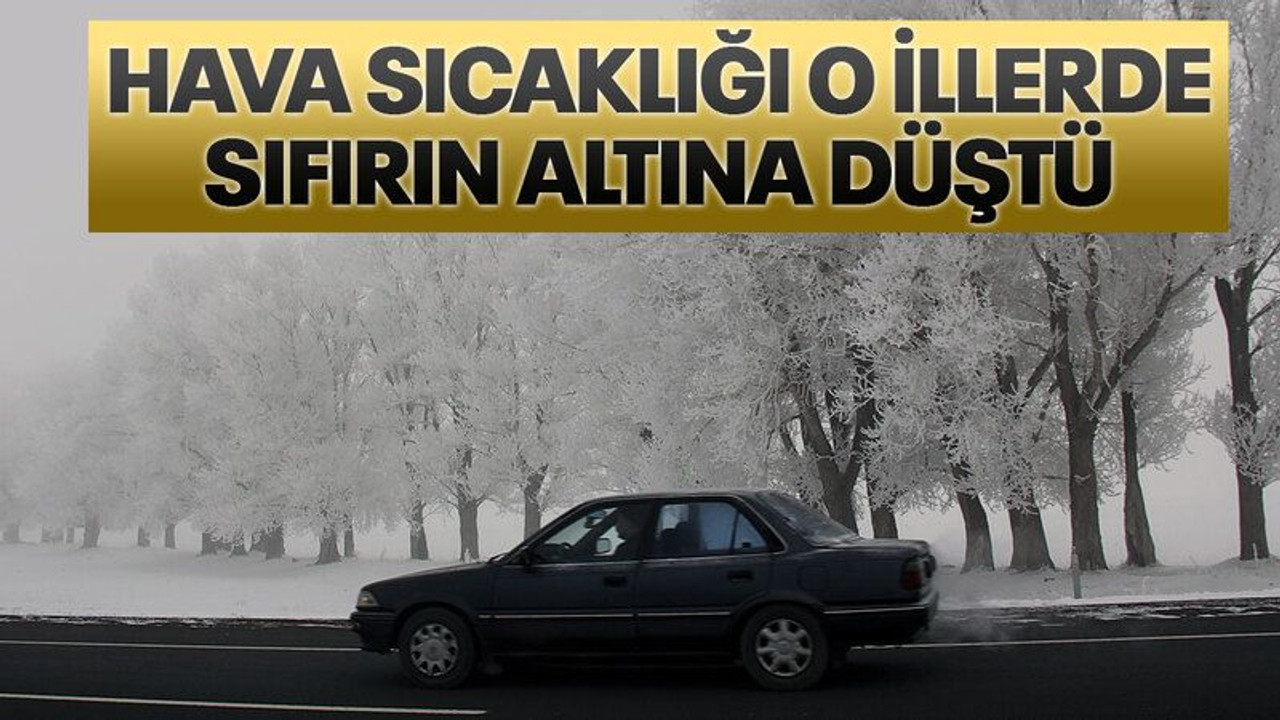 Hava sıcaklığı o illerde sıfırın altına düştü