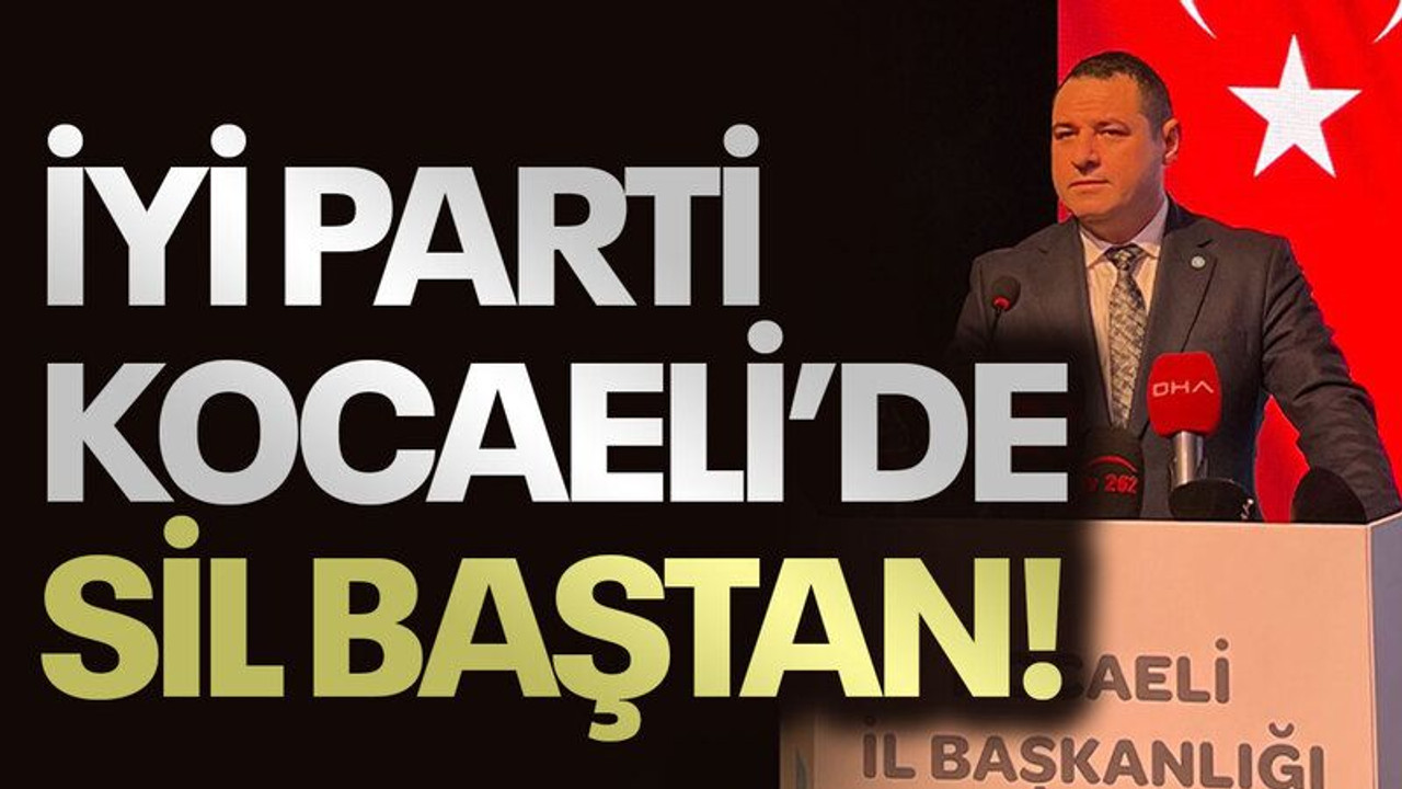 İYİ Parti Kocaeli'de sil baştan!