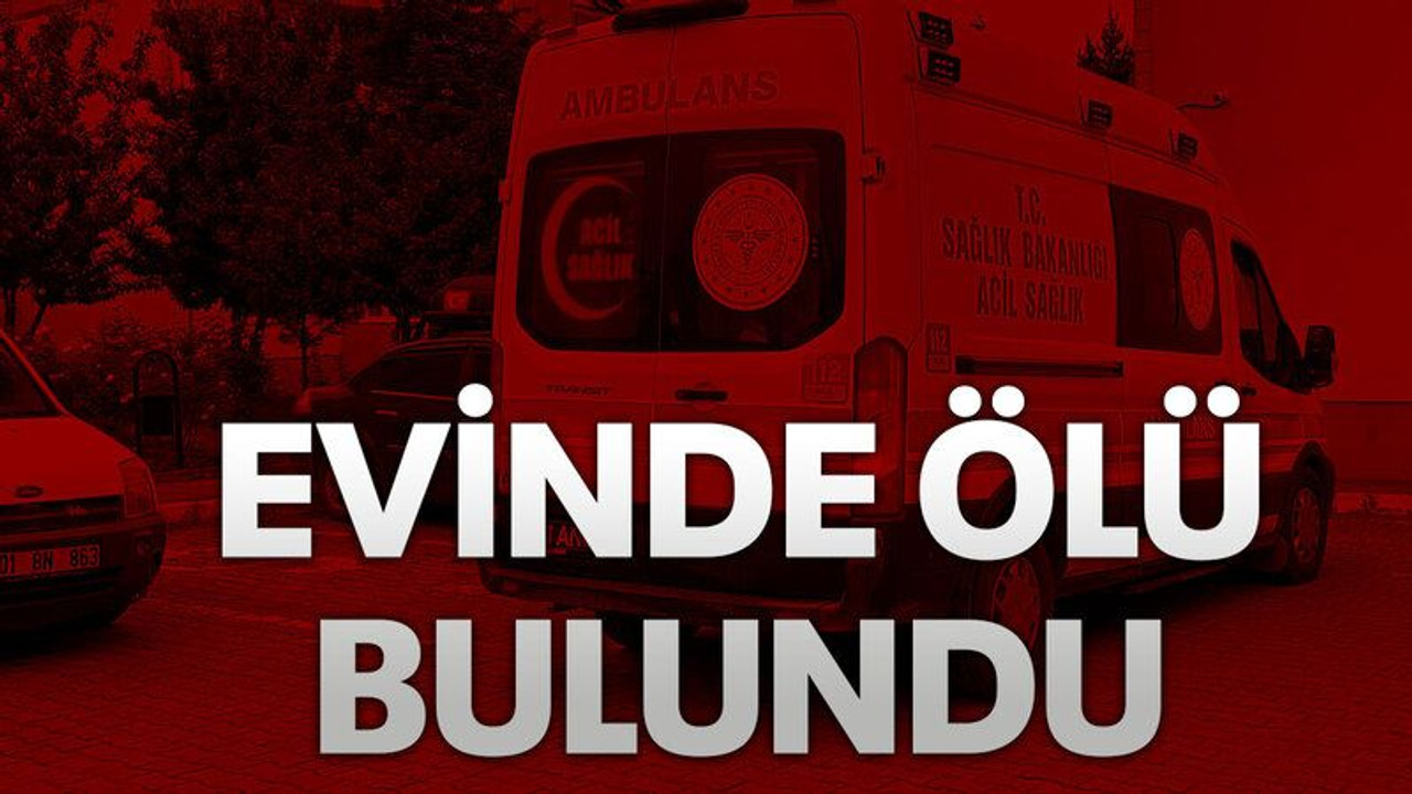 Evinde ölü bulundu