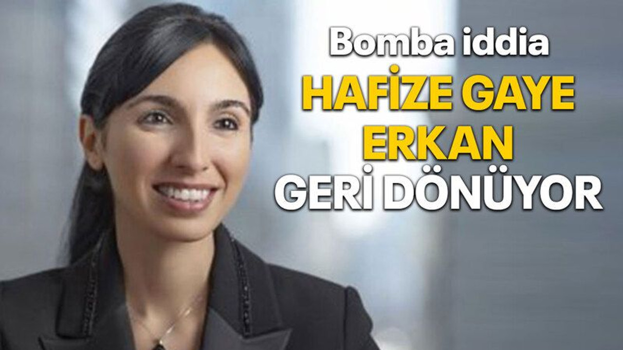 Bomba iddia, Hafize Gaye Erkan, geri dönüyor