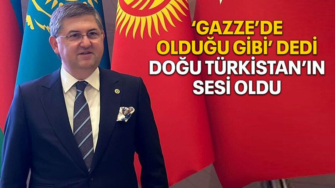 “Gazze’de olduğu gibi” dedi Doğu Türkistan’ın sesi oldu