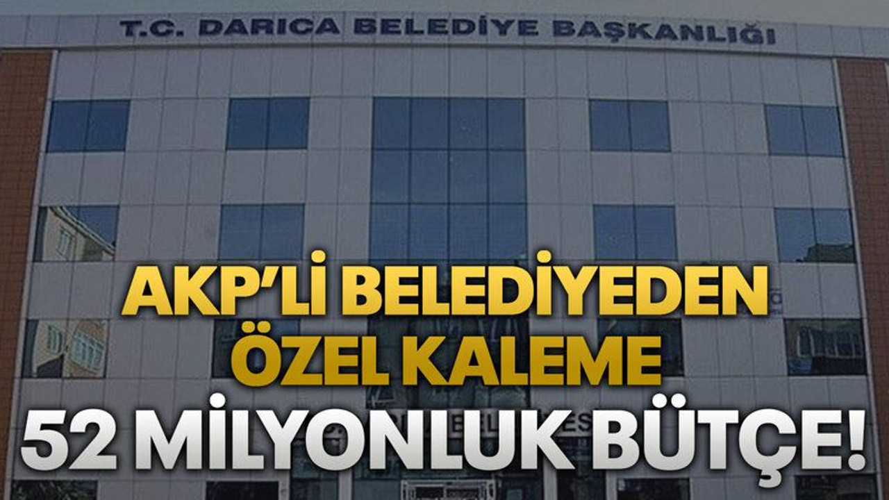 AKP’li belediyeden özel kaleme 52 milyonluk bütçe!