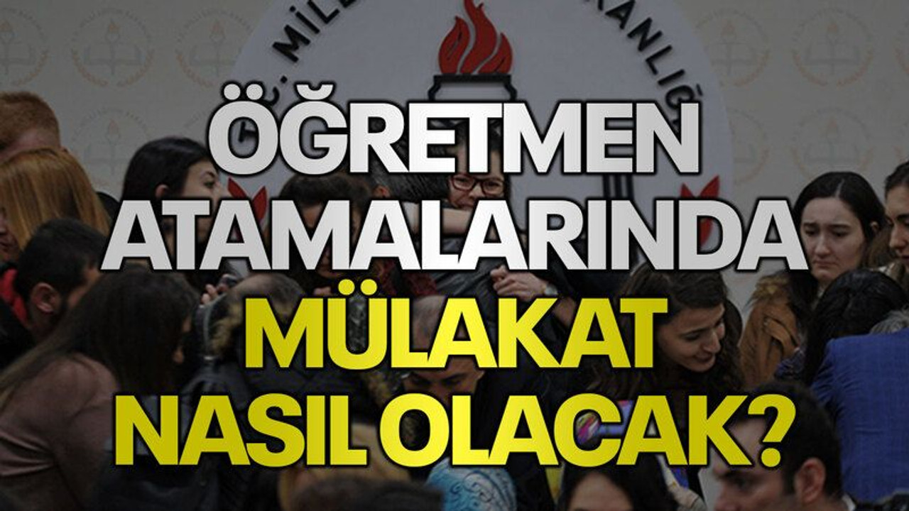 Öğretmen atamalarında mülakat nasıl olacak?