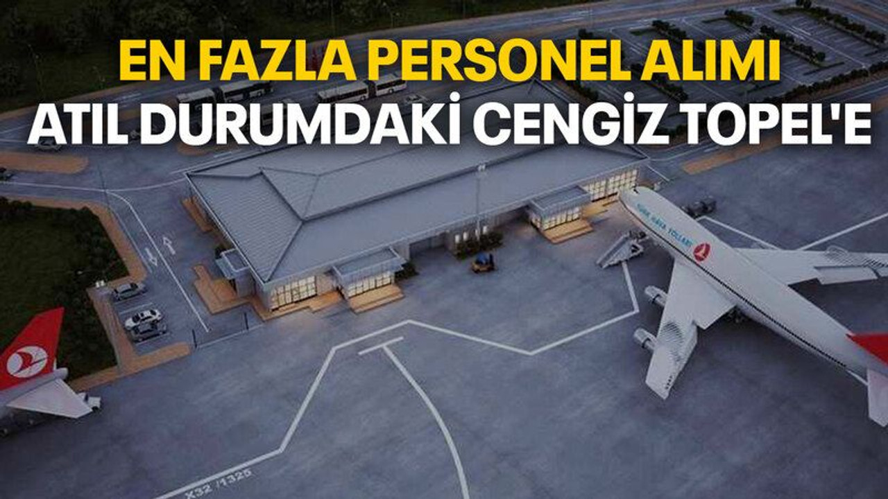 En fazla personel alımı, atıl durumdaki Cengiz Topel'e