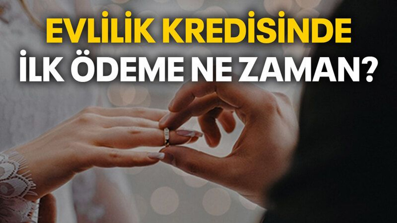 Evlilik kredisinde ilk ödeme ne zaman?
