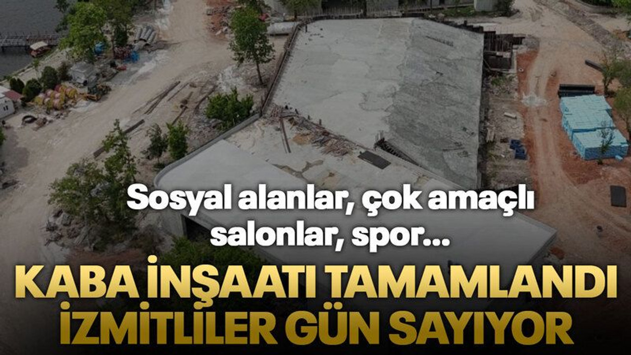 Kaba inşaatı tamamlandı İzmitliler gün sayıyor