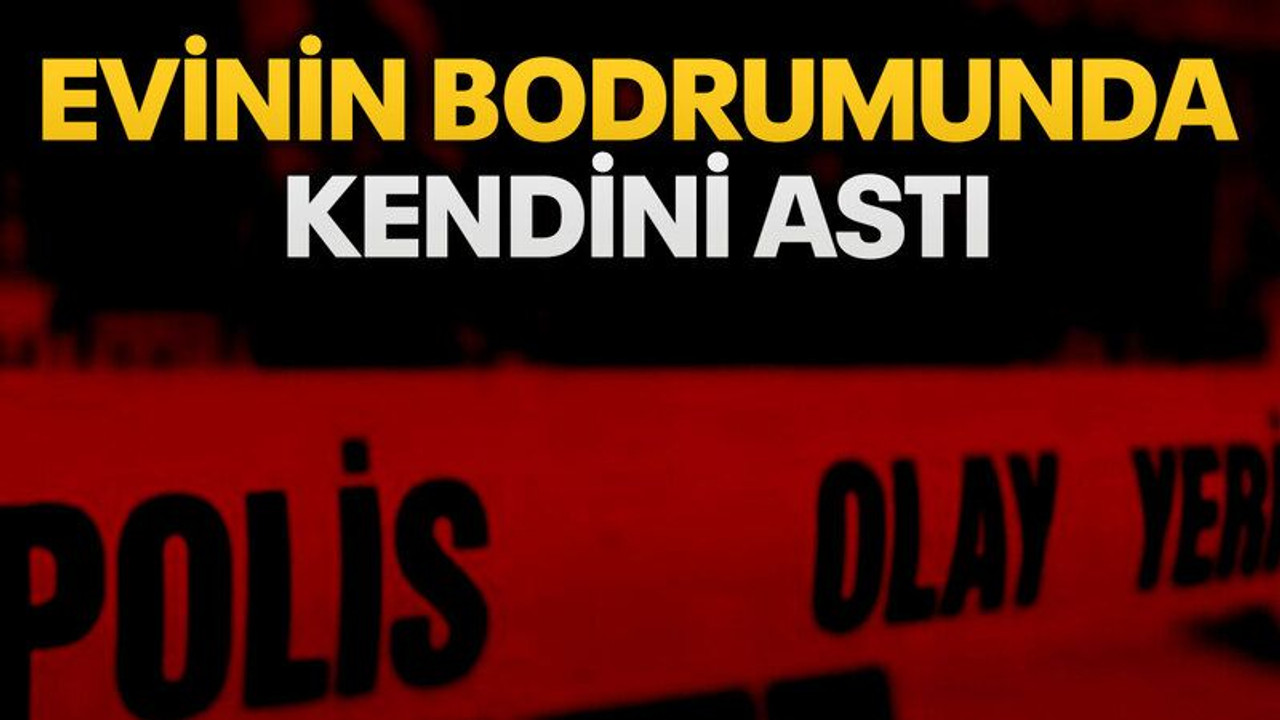 Evinin bodrumunda kendini astı