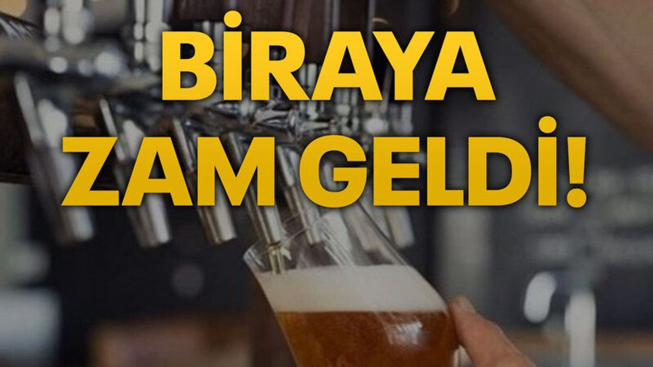 Biraya zam geldi!