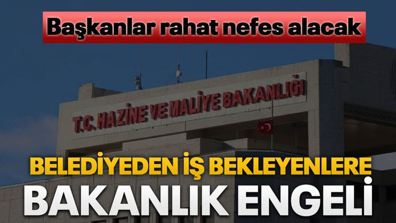 Belediyeden iş bekleyenlere bakanlık engeli