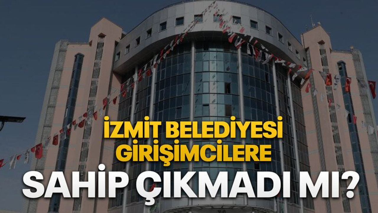 İzmit Belediyesi girişimcilere sahip çıkmadı mı?