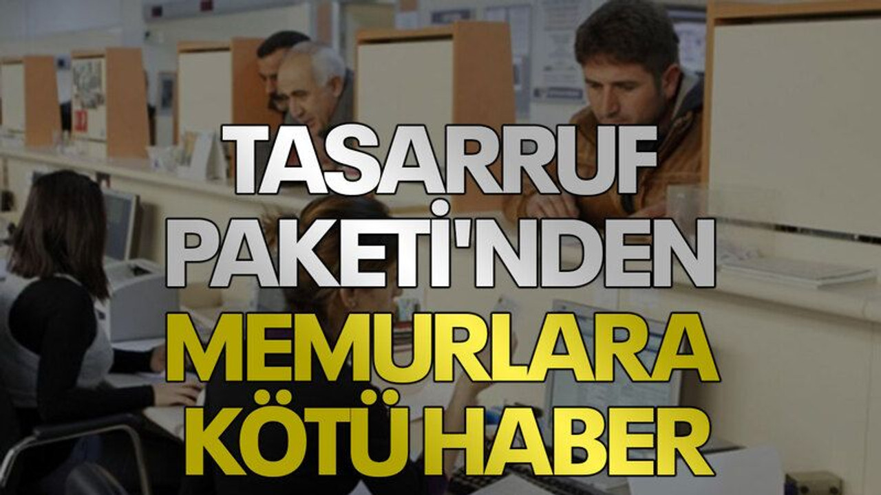 Tasarruf Paketi'nden memurlara kötü haber