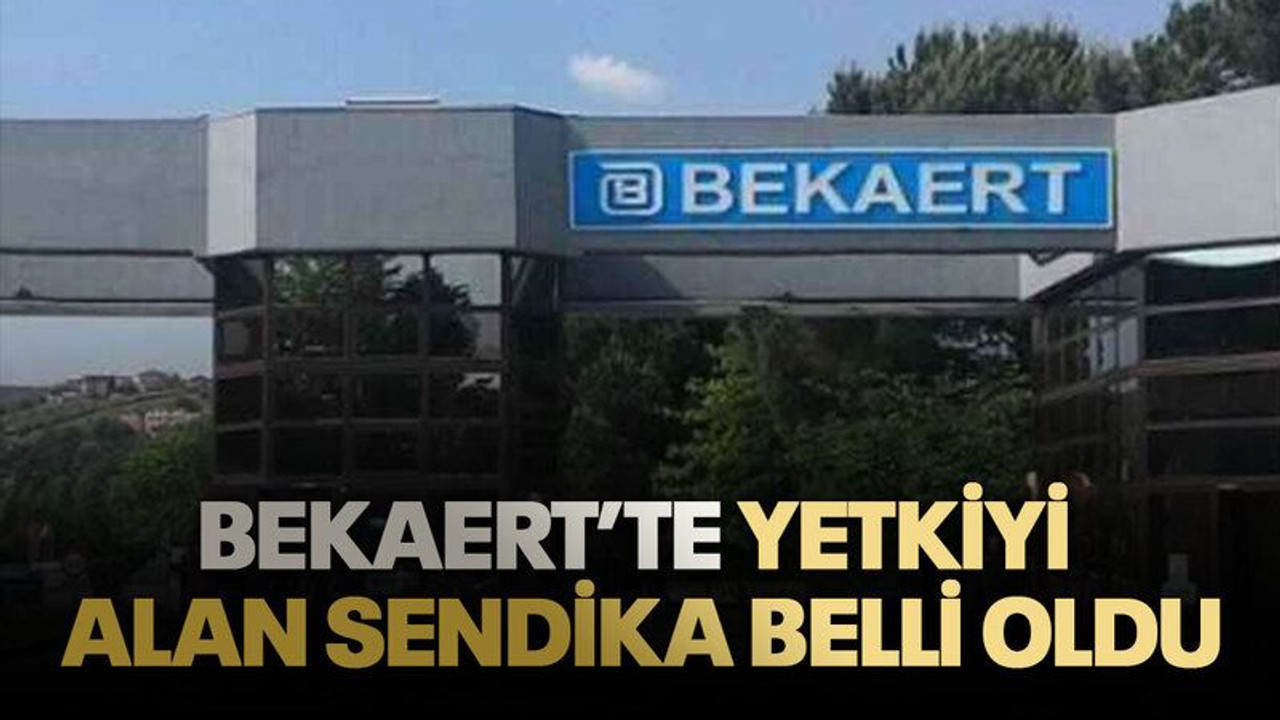 Bekaert’te yetkiyi alan sendika belli oldu