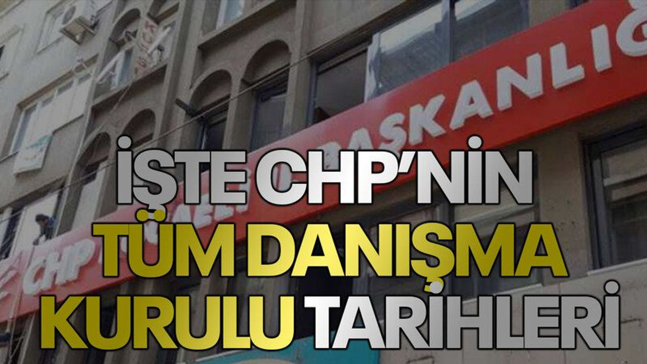 İşte CHP’nin tüm danışma kurulu tarihleri