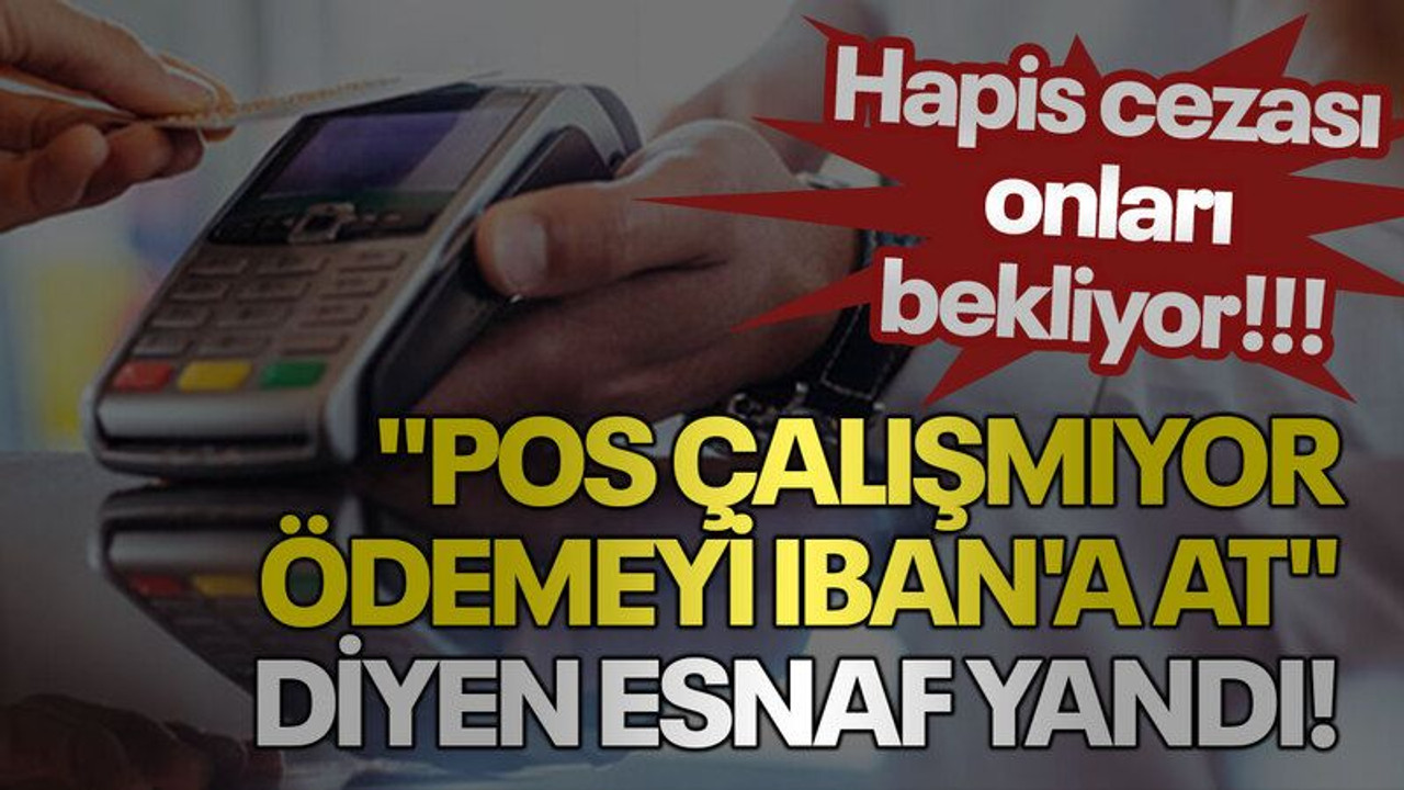 "POS çalışmıyor, ödemeyi IBAN'a at" diyen esnaf yandı! Hapis cezası onları bekliyor!!!