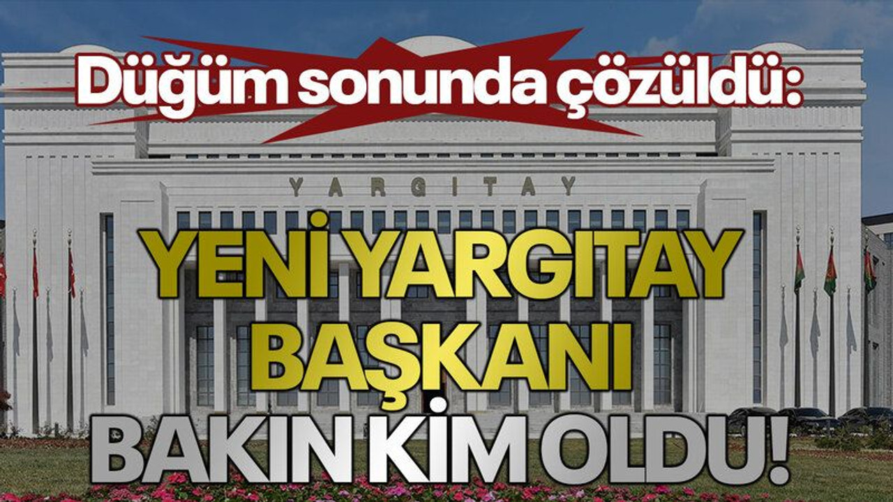 Düğüm sonunda çözüldü: Yeni Yargıtay Başkanı bakın kim oldu!