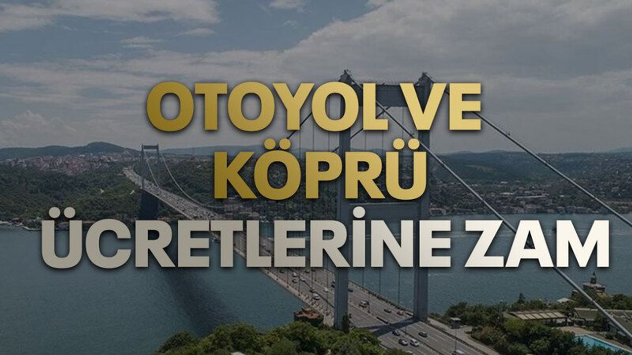 Otoyol ve köprü ücretlerine zam