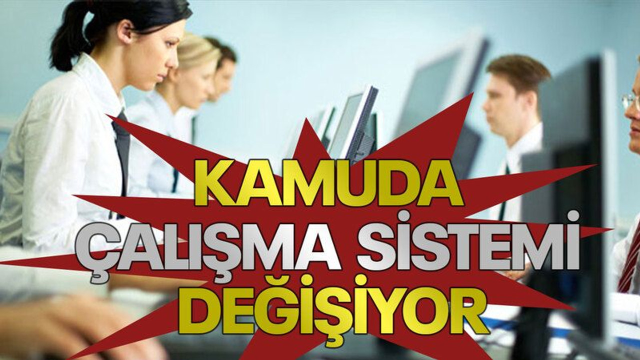 Kamuda çalışma sistemi değişiyor