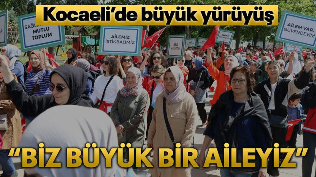 Kocaeli’de büyük yürüyüş “Biz büyük bir aileyiz”