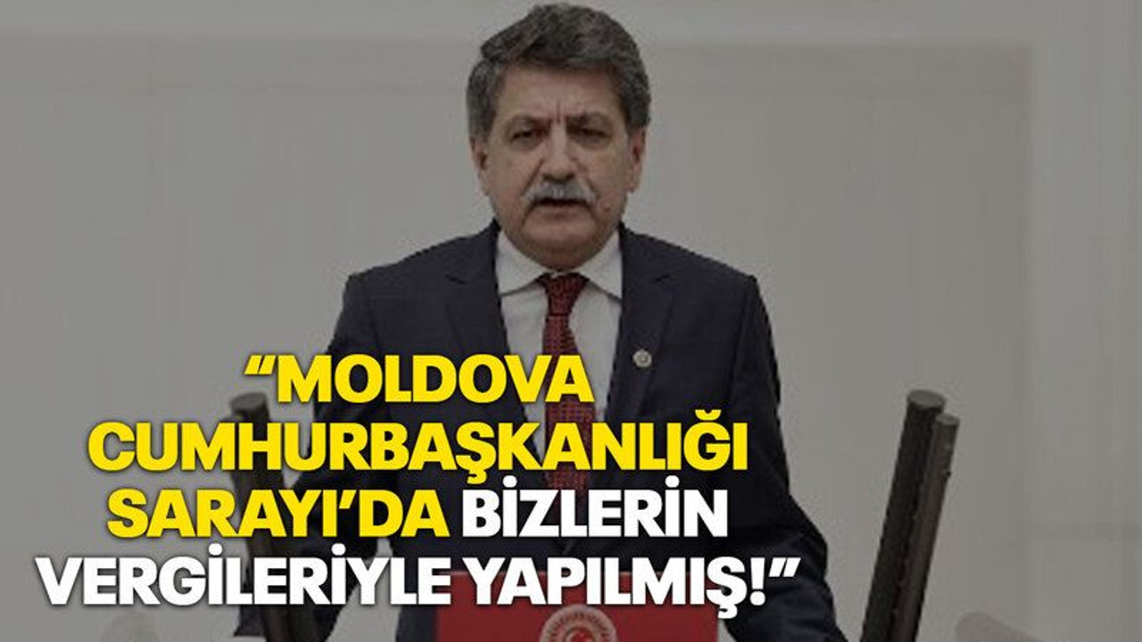 “Moldova Cumhurbaşkanlığı Sarayı’da bizlerin vergileriyle yapılmış!”