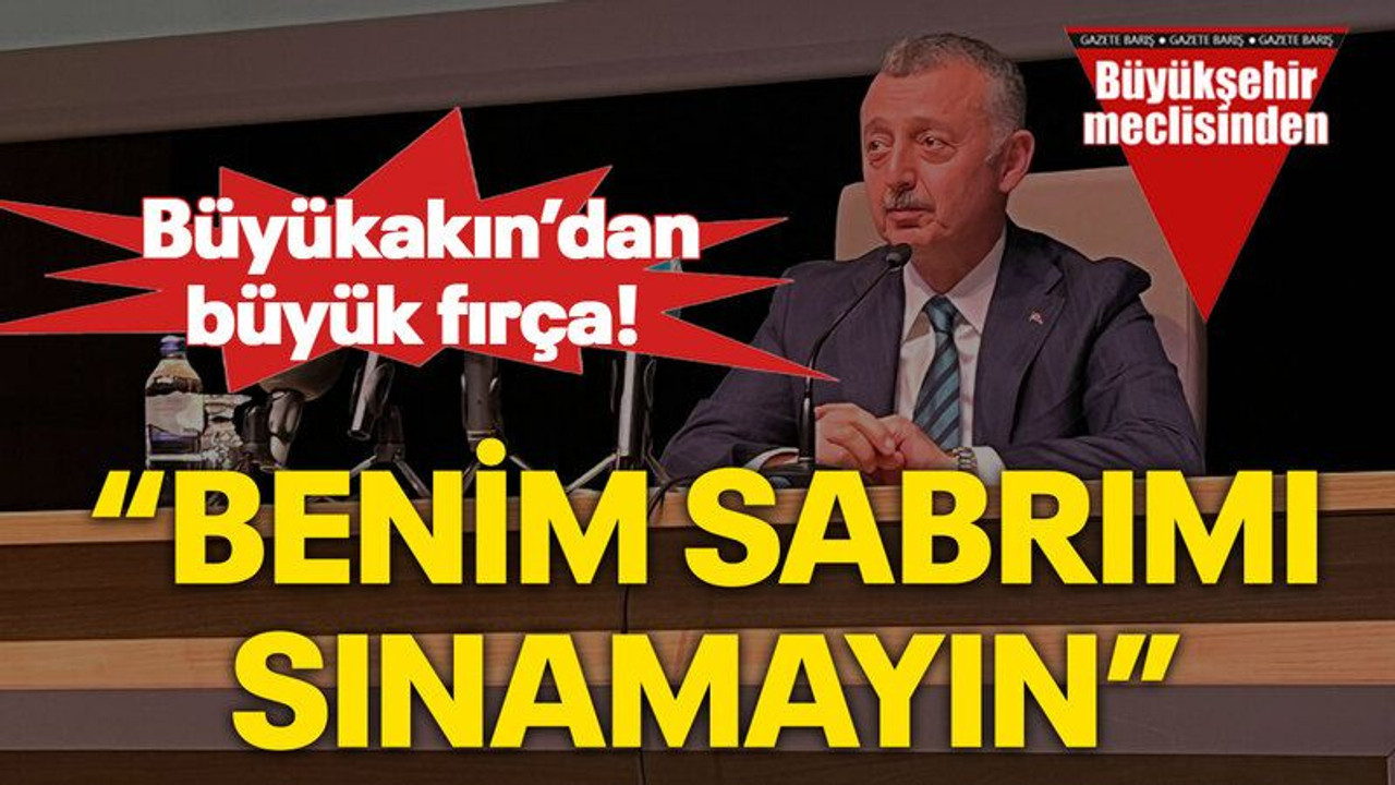Büyükakın’dan büyük fırça! “Benim sabrımı sınamayın”