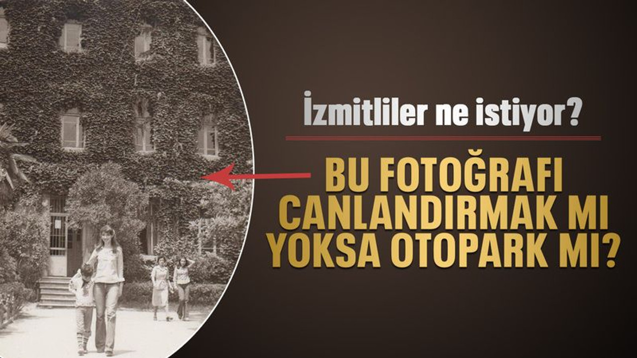 İzmitliler ne istiyor? Bu fotoğrafı canlandırmak mı, yoksa otopark mı?