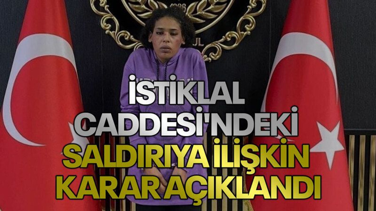 İstiklal Caddesi'ndeki saldırıya ilişkin karar açıklandı