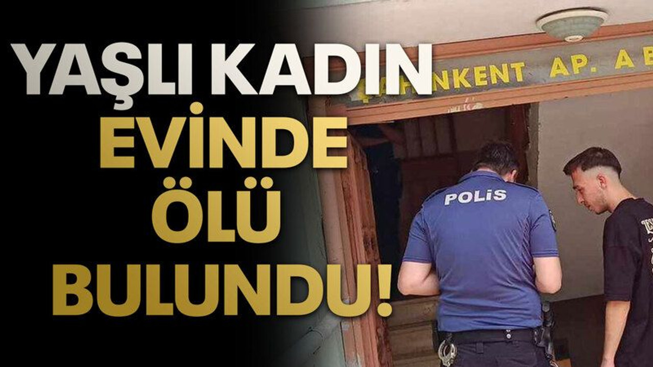 Haber alınamayan yaşlı kadın evinde ölü bulundu