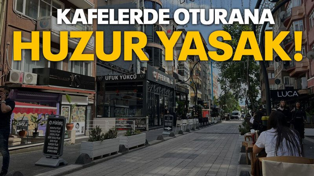 Kafelerde oturana huzur yasak!