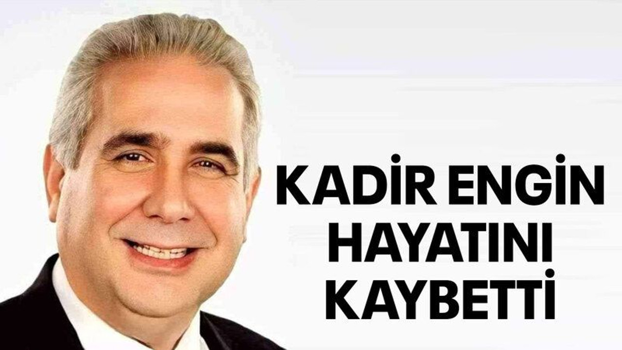 Kadir Engin hayatını kaybetti
