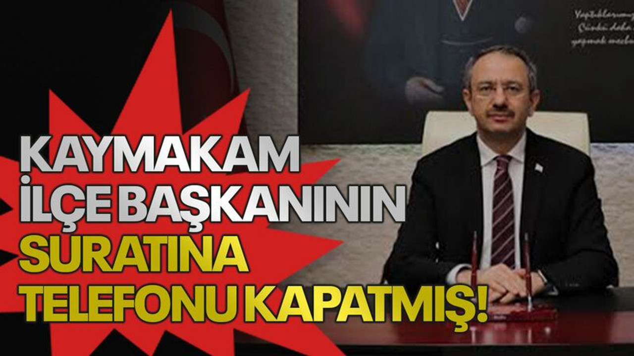 Kaymakam ilçe başkanının suratına telefonu kapatmış!