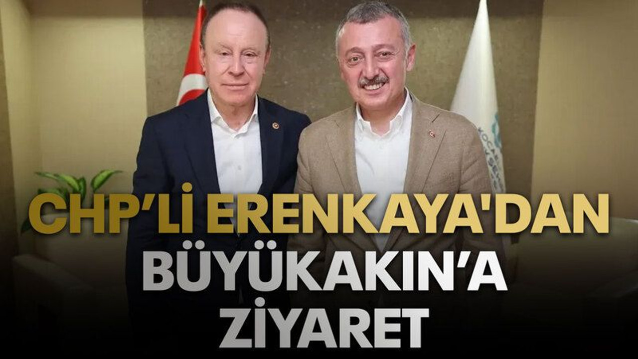 CHP’li Erenkaya'dan, Büyükakın’a ziyaret