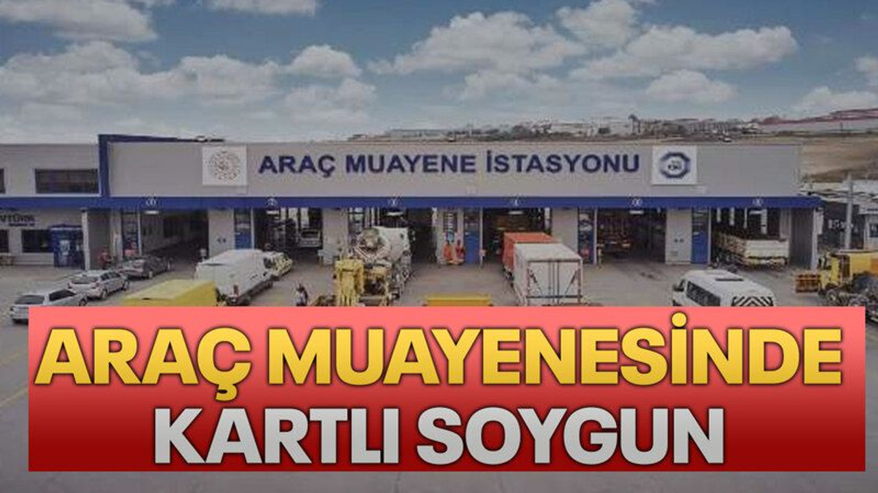 Araç muayenesinde kartlı soygun