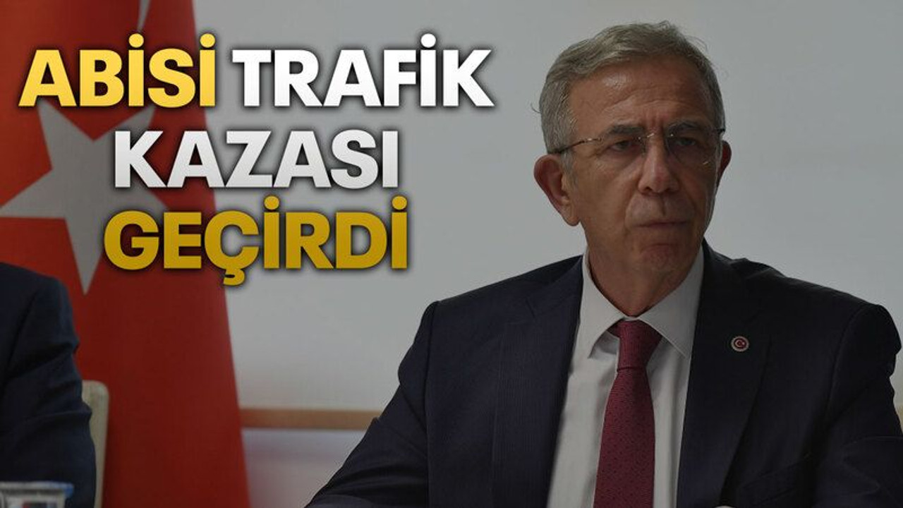 Mansur Yavaş’ın abisi trafik kazası geçirdi