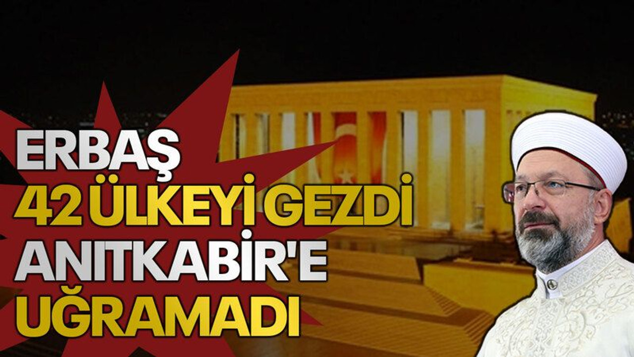 Erbaş 42 ülkeyi gezdi Anıtkabir'e uğramadı