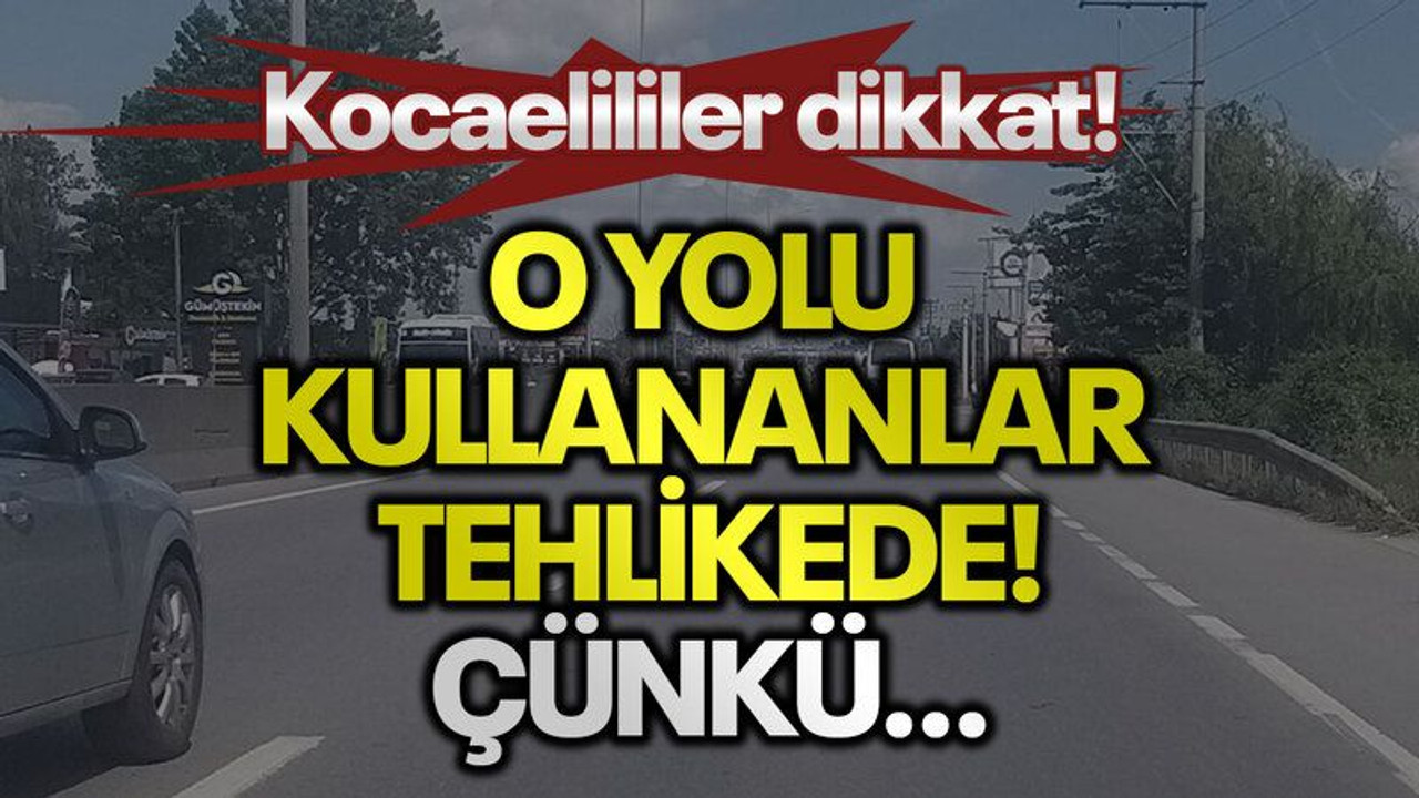 Kocaelililer dikkat! O yolu kullananlar tehlikede, çünkü…
