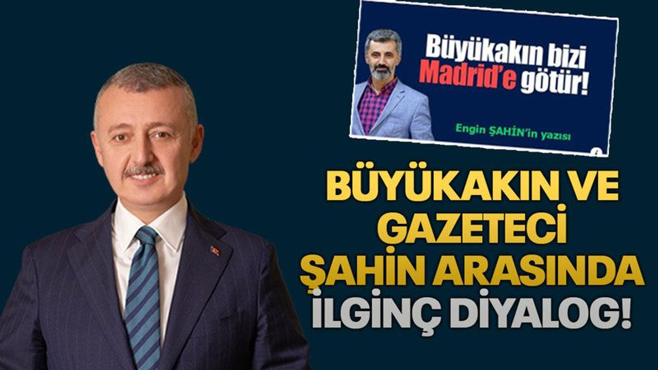 Büyükakın ve gazeteci Şahin arasında ilginç diyalog!
