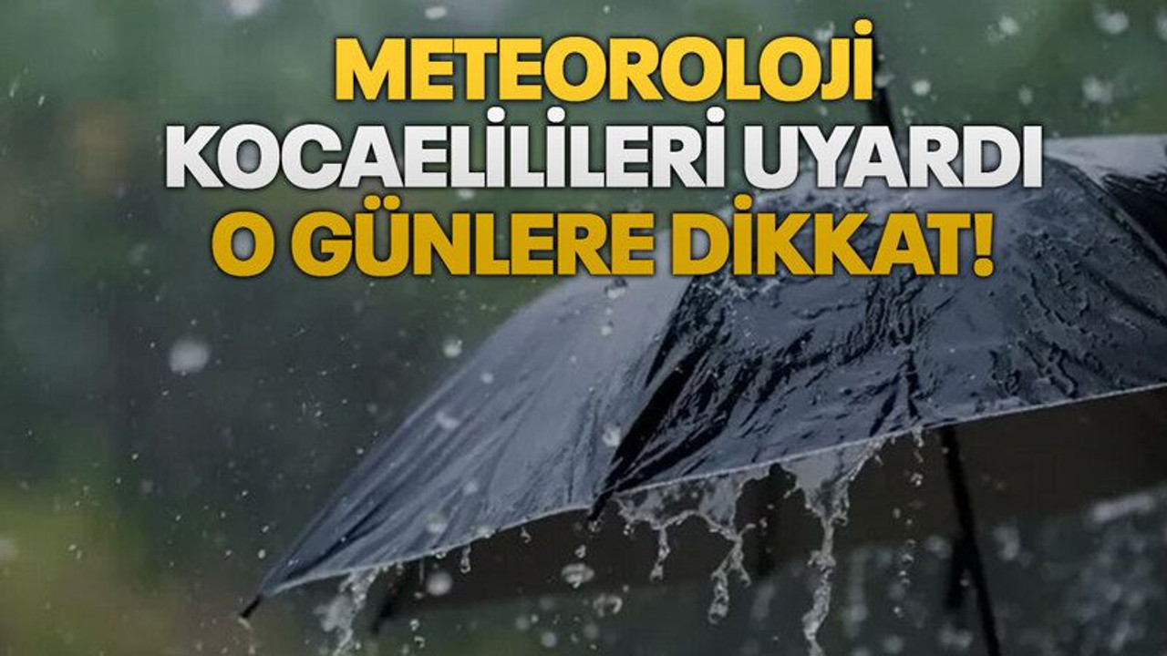 Meteoroloji, Kocaelilileri uyardı; o günlere dikkat!