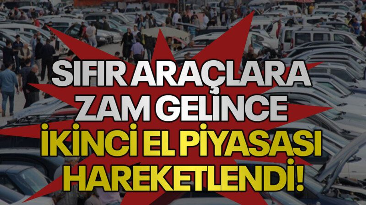 Sıfır araçlara zam gelince ikinci el piyasası hareketlendi!